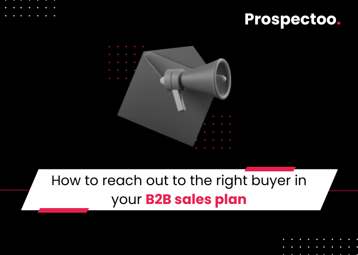 How To Reach Out To The Right Buyer In Your B2B Sales Plan