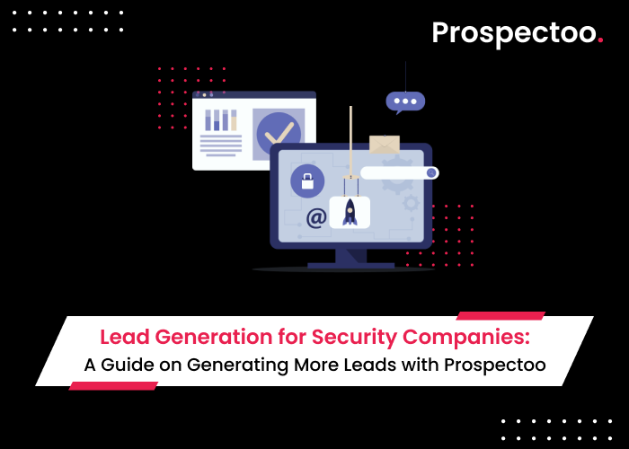 Lead Generation for Security Companies: A Guide to Generating More Leads with Prospectoo